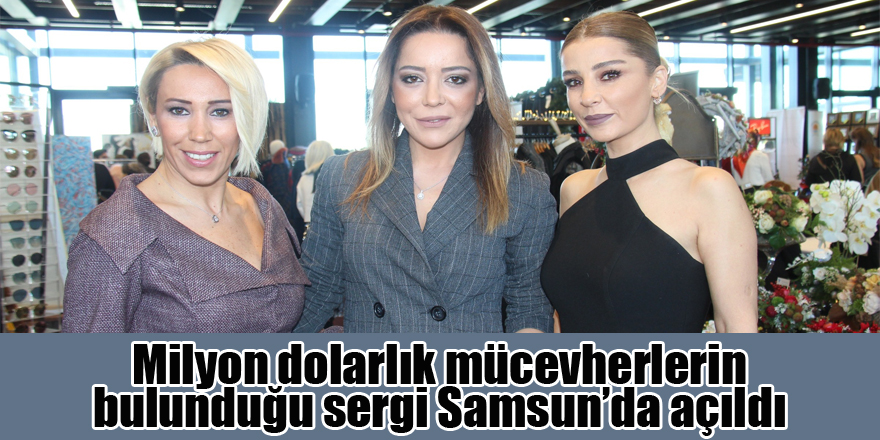 Milyon dolarlık mücevherlerin bulunduğu sergi Samsun’da açıldı