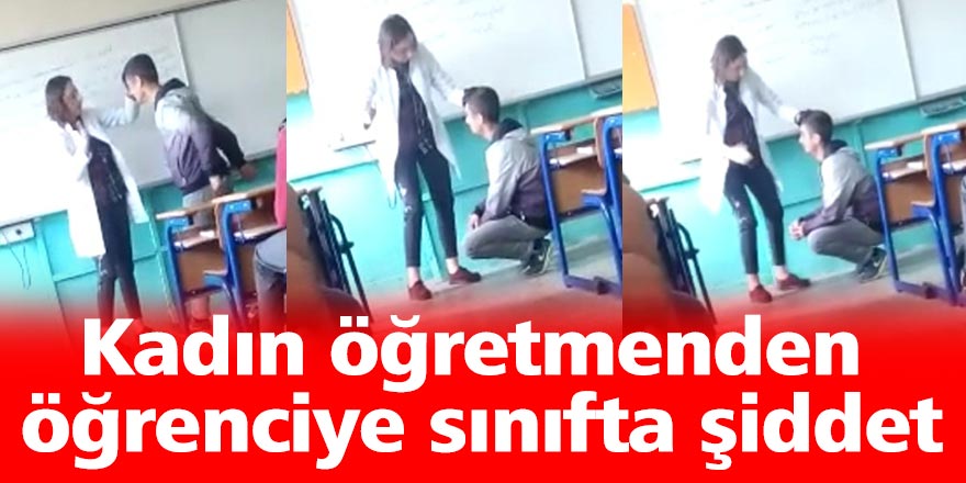 Kadın öğretmenden öğrenciye sınıfta şiddet