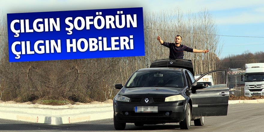 Çılgın şoförün çılgın hobileri