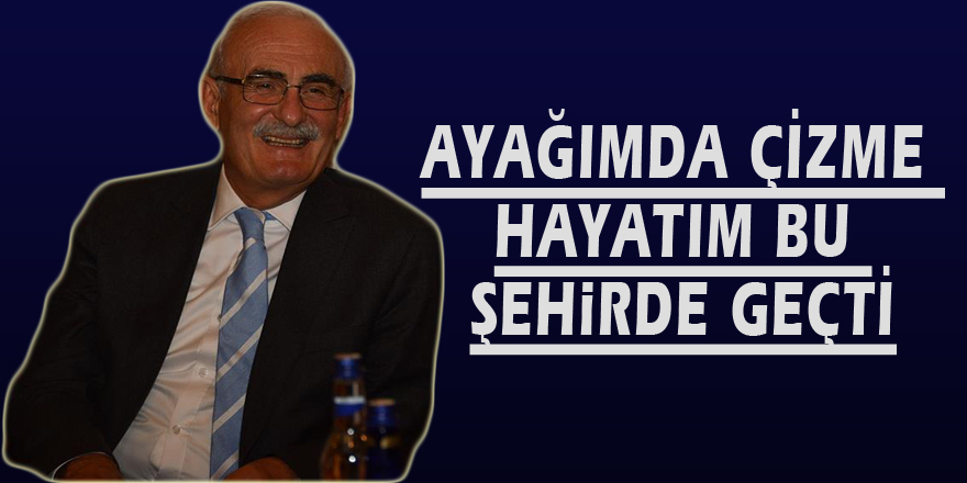 AYAĞIMDA ÇİZME HAYATIM BU ŞEHİRDE GEÇTİ