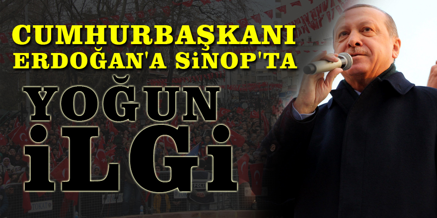 Cumhurbaşkanı Erdoğan'a Sinop'ta yoğun ilgi