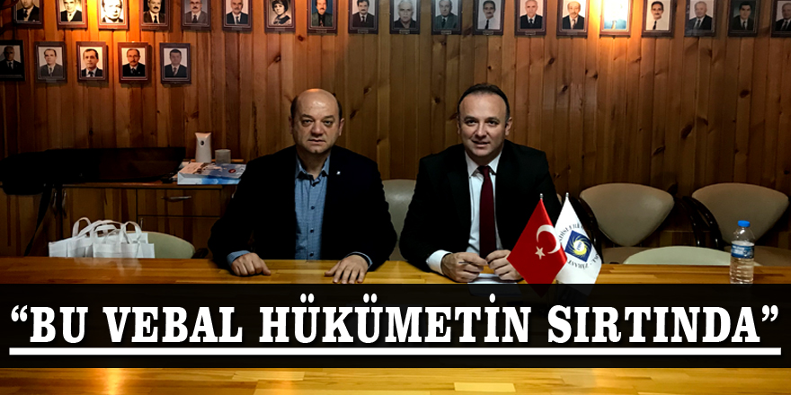 AKCAGÖZ: “BU VEBAL HÜKÜMETİN SIRTINDA”