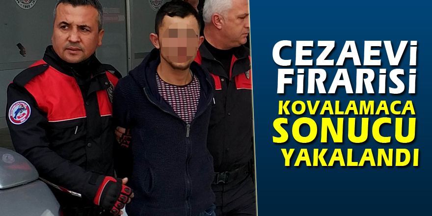 Cezaevi firarisi kovalamaca sonucu yakalandı