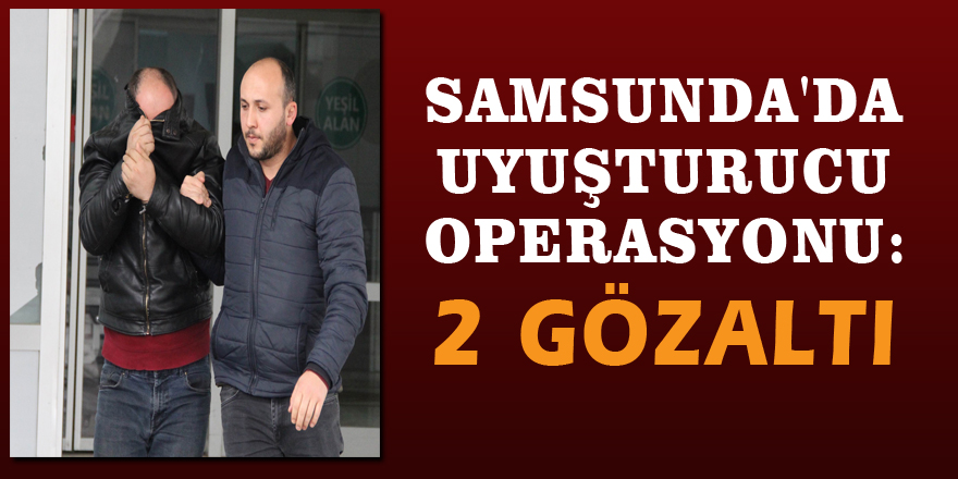 Samsunda'da uyuşturucu operasyonu: 2 gözaltı