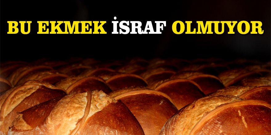 Bu ekmek israf olmuyor