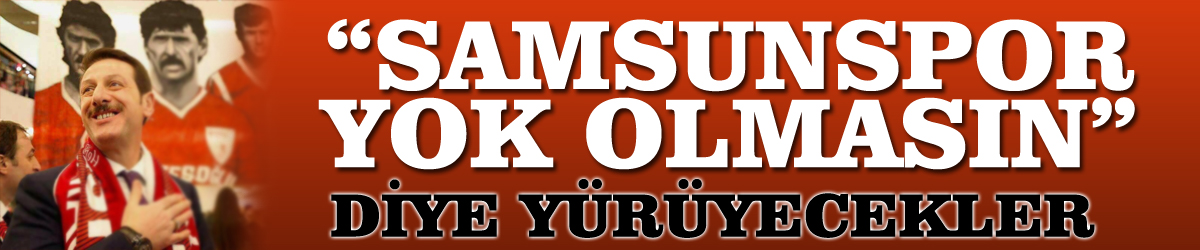 “Samsunspor yok olmasın” diye yürüyecekler