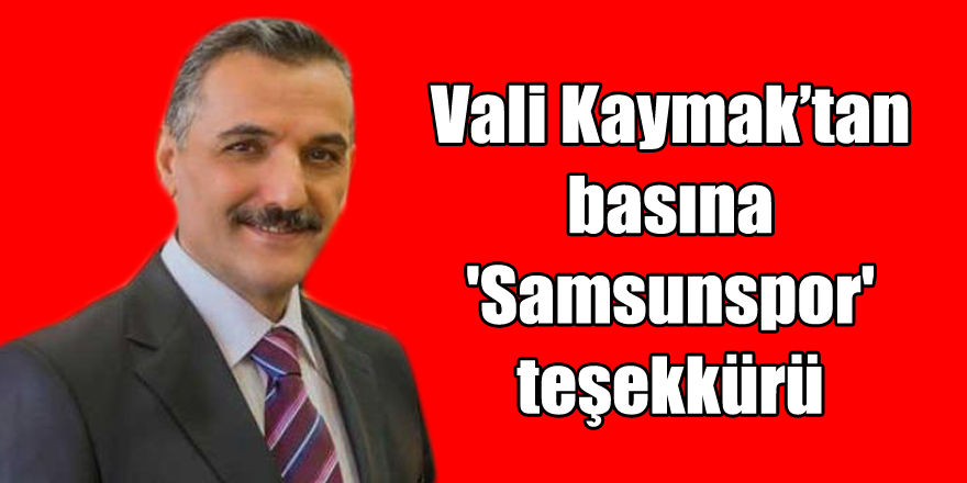 Vali Kaymak’tan basına 'Samsunspor' teşekkürü