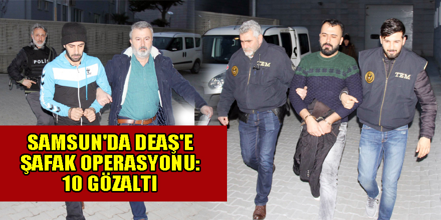 Samsun'da DEAŞ'e şafak operasyonu: 10 gözaltı