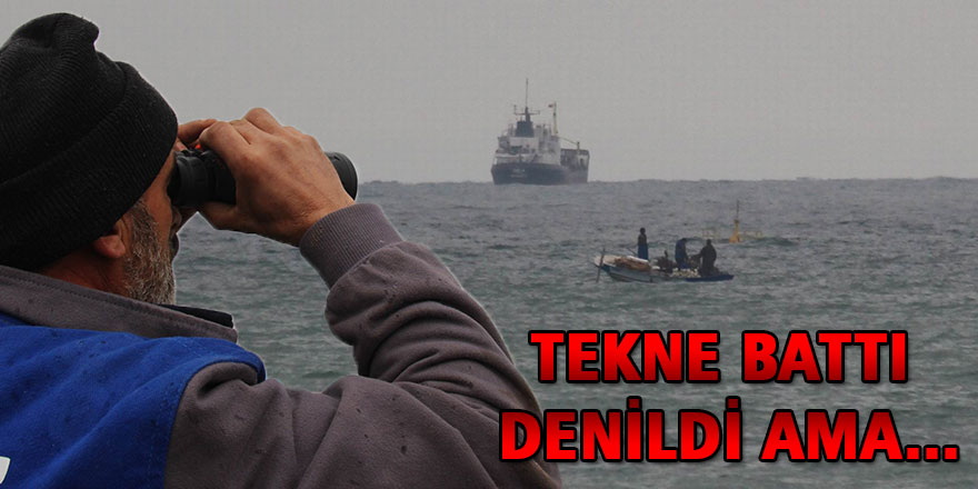  "Karadeniz'de tekne battı" ihbarı asılsız çıktı