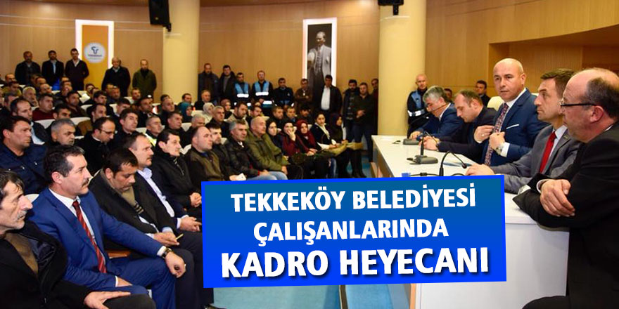 Tekkeköy Belediyesi çalışanlarında kadro heyecanı