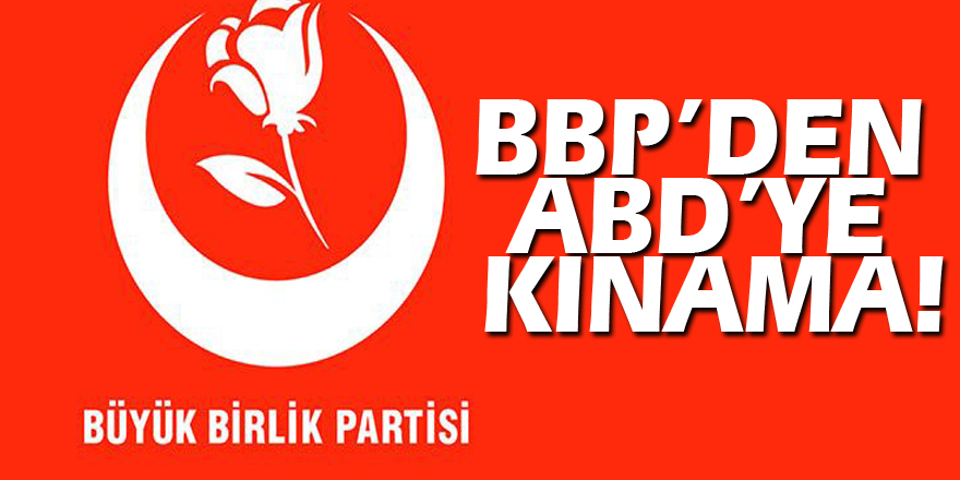 BBP’den ABD’ye kınama!