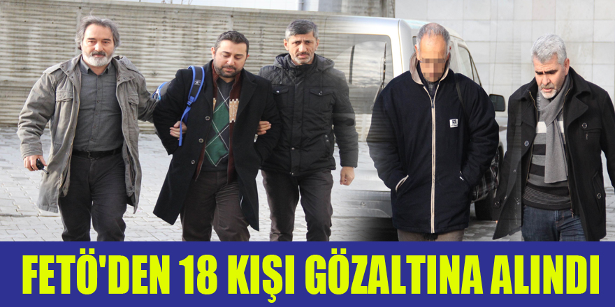Samsun'da FETÖ'den 18 kişi gözaltına alındı