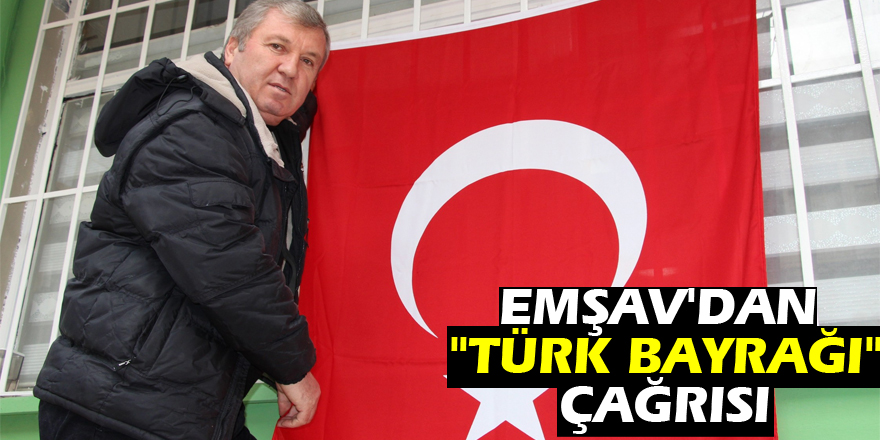 EMŞAV'dan "Türk bayrağı" çağrısı
