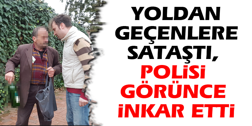 Yoldan geçenlere sataştı, polisi görünce inkar etti