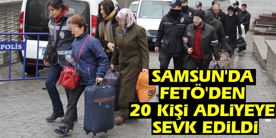 Samsun'da FETÖ'den 20 kişi adliyeye sevk edildi