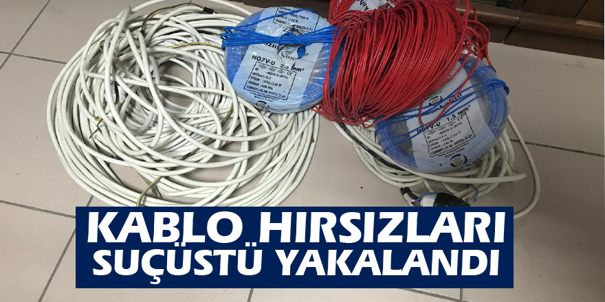 Kablo hırsızları suçüstü yakalandı