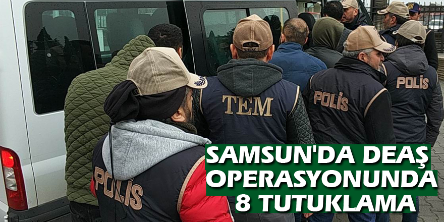 Samsun'da DEAŞ operasyonunda 8 tutuklama