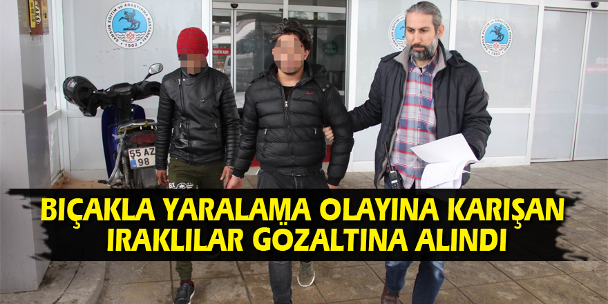 Bıçakla yaralama olayına karışan Iraklılar gözaltına alındı