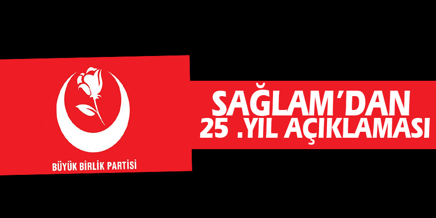 SAĞLAM’DAN 25 .YIL AÇIKLAMASI