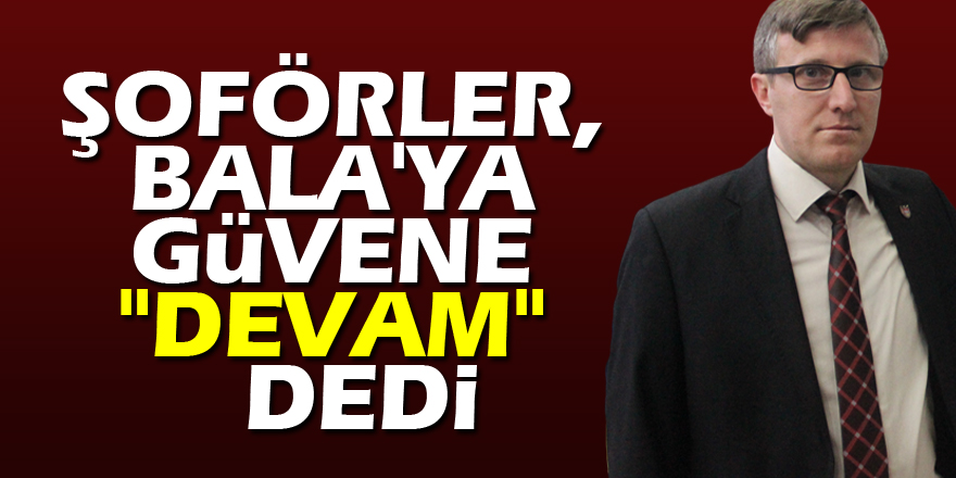 Şoförler, Bala'ya güvene "DEVAM"  dedi