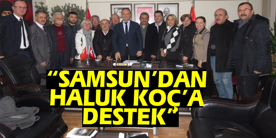 AKCAGÖZ: “SAMSUN’DAN HALUK KOÇ’A DESTEK”