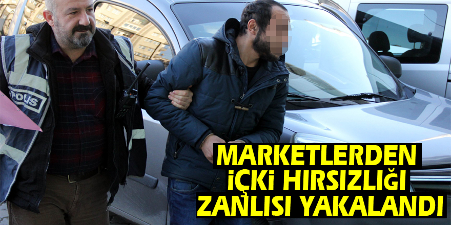 Marketlerden içki hırsızlığı zanlısı yakalandı