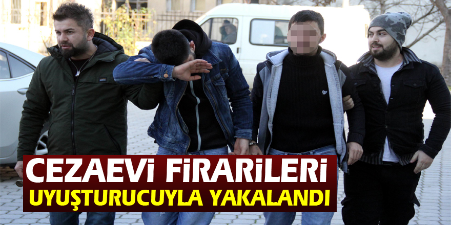 Cezaevi firarileri uyuşturucuyla yakalandı