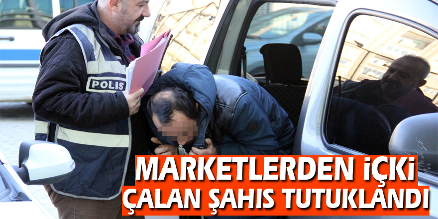 Marketlerden içki çalan şahıs tutuklandı