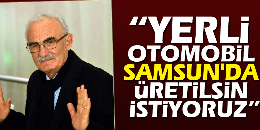 Başkan Yılmaz: “Yerli otomobil Samsun'da üretilsin istiyoruz”