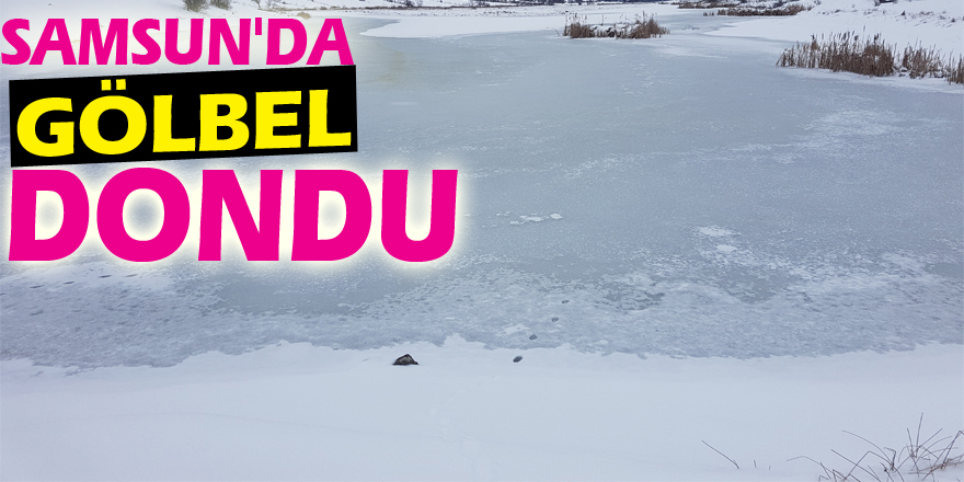 Samsun'da Gölbel dondu