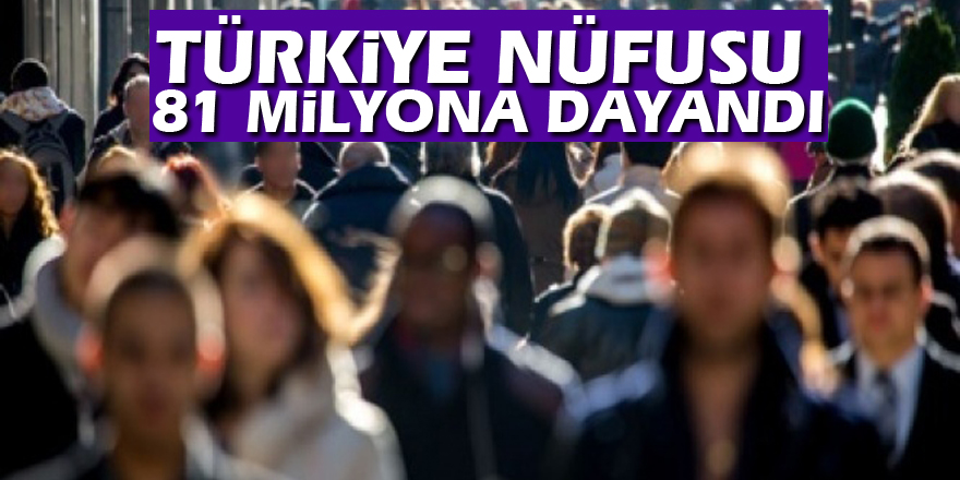 Türkiye nüfusu 81 milyona dayandı