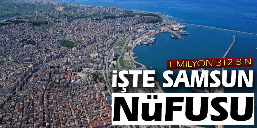 Samsun’un nüfusu 1 milyon 312 bin