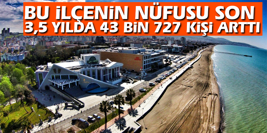 Bu ilçenin nüfusu son 3,5 yılda 43 bin 727 kişi arttı