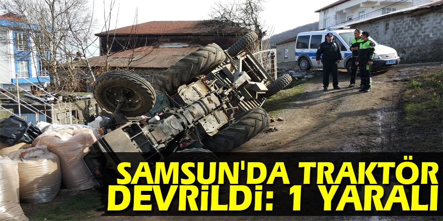 Samsun'da traktör devrildi: 1 yaralı