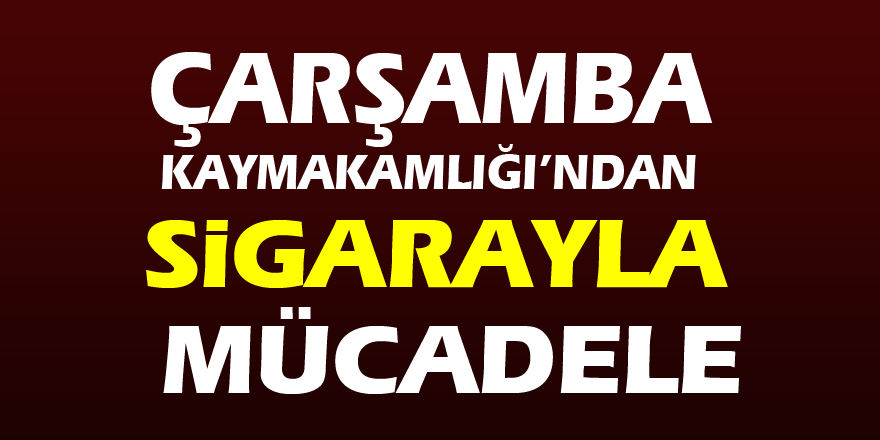 Çarşamba Kaymakamlığı’ndan Sigarayla Mücadele