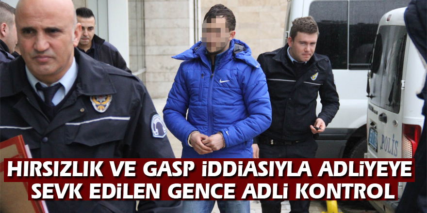 Hırsızlık ve gasp iddiasıyla adliyeye sevk edilen gence adli kontrol