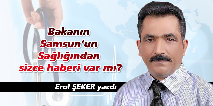 Bakanın Samsun'un Sağlığından sizce haberi var mı?