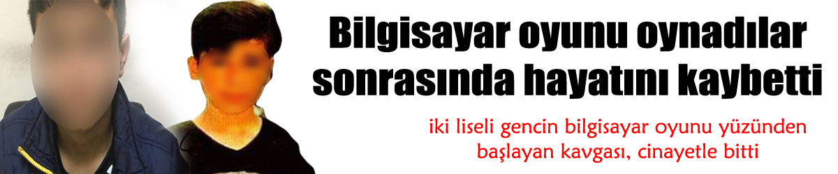 Liselilerin bilgisayar oyunu kavgası cinayetle bitti