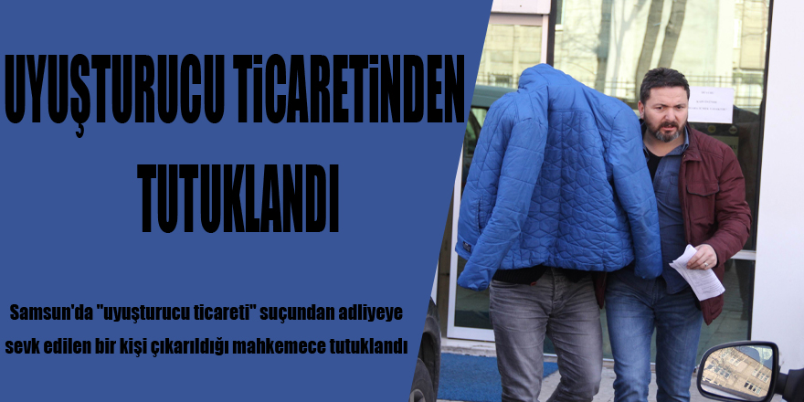 Uyuşturucu ticaretinden tutuklandı