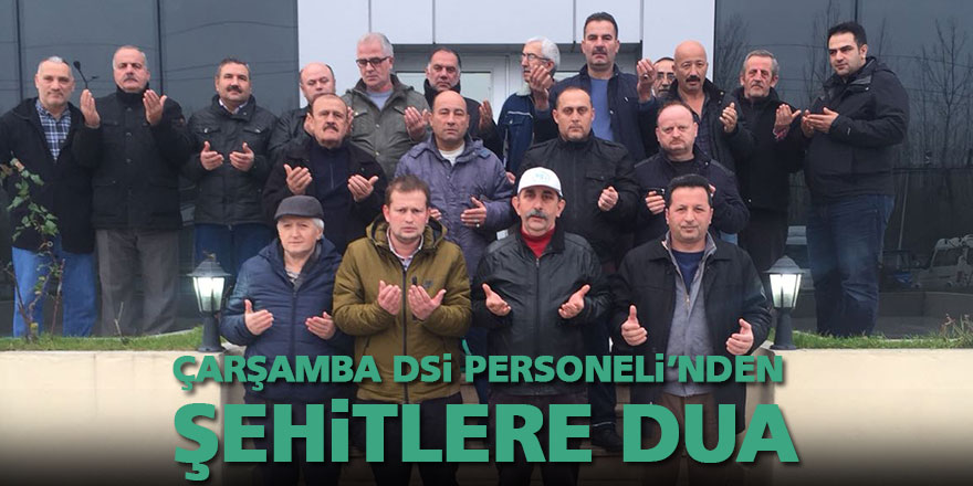 ÇARŞAMBA DSİ PERSONELİ’NDEN ŞEHİTLERE DUA