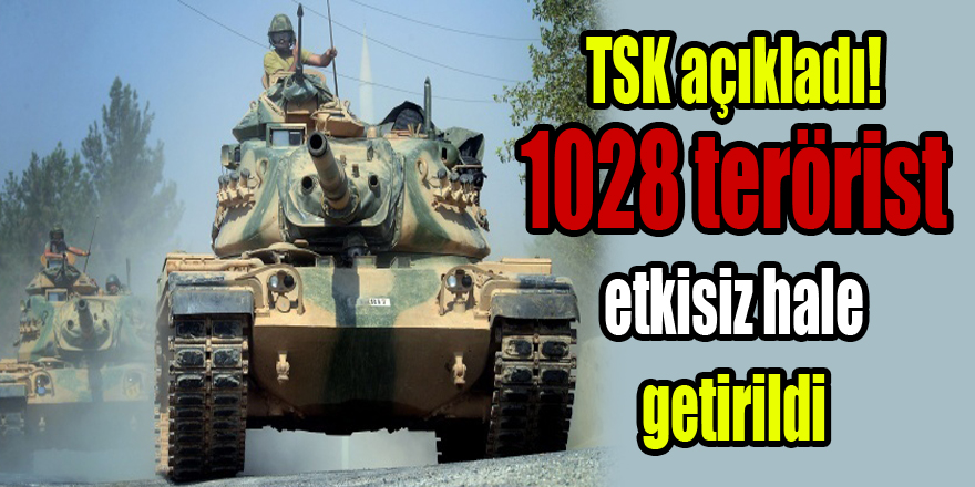 TSK açıkladı! 1028 terörist etkisiz hale getirildi