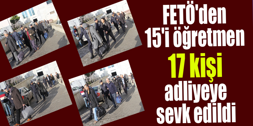 Samsun'da FETÖ'den 15'i öğretmen 17 kişi adliyeye sevk edildi