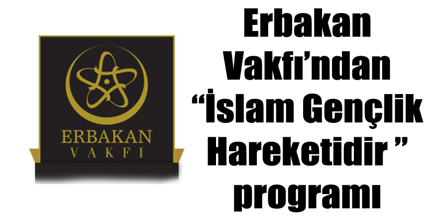 Erbakan Vakfı’ndan İslam Gençlik Hareketidir programı