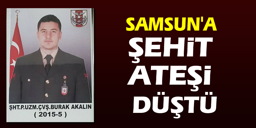 Samsun'a şehit ateşi düştü