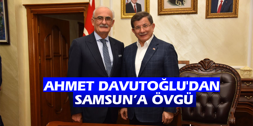 Ahmet Davutoğlu'dan Samsun’a övgü
