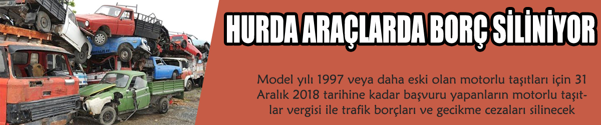 HURDA ARAÇLARDA BORÇ SİLİNİYOR