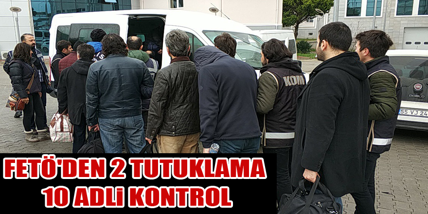 Samsun'da FETÖ'den 2 tutuklama, 10 adli kontrol