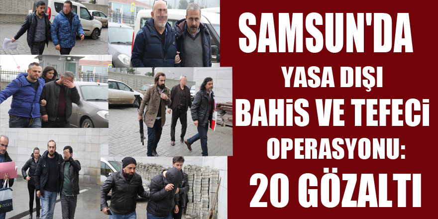 Samsun'da yasa dışı bahis ve tefeci operasyonu: 20 gözaltı