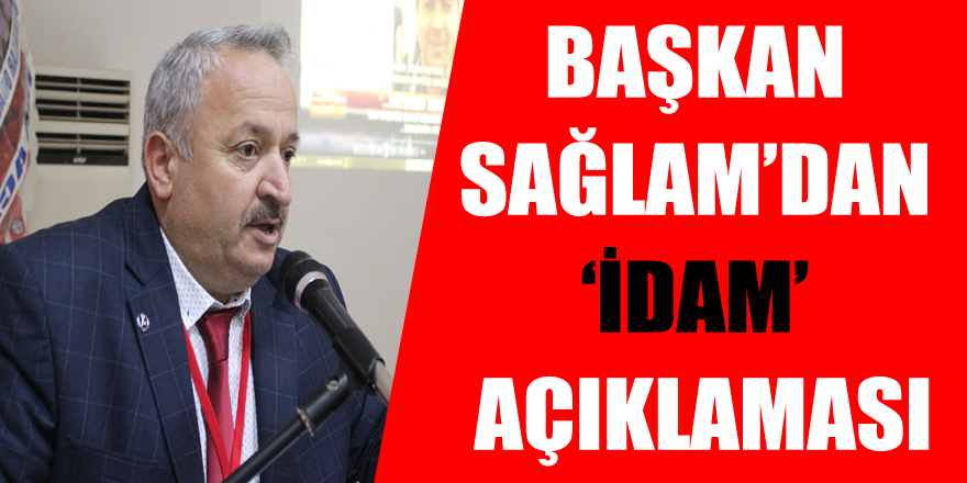 Başkan Sağlam’dan ‘İdam’ açıklaması