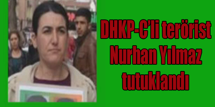 DHKP-C’li terörist Nurhan Yılmaz tutuklandı